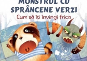 Monstrul cu sprancene verzi. Cum sa-ti invingi frica - Teodora Ioana Motei