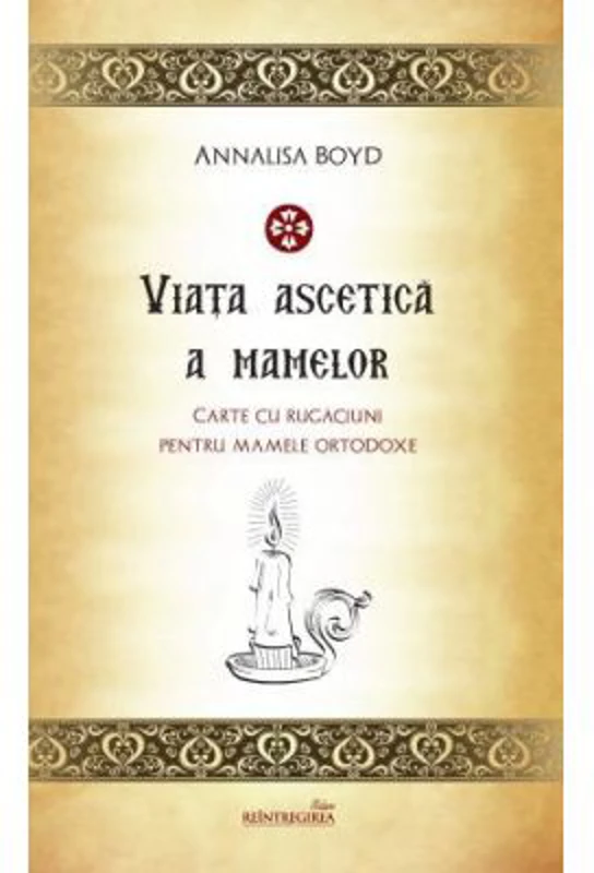 Viata ascetica a mamelor. Carte de rugaciuni pentru mamele ortodoxe