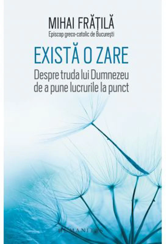 Exista o zare. Despre truda lui Dumnezeu de a pune lucrurile la punct - Mihai Fratila
