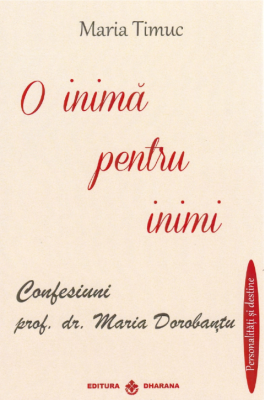 O inima pentru inimi: Confesiuni - prof. dr. Maria Dorobantu, autor Maria Timuc