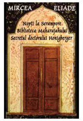 Nopti la Serampore. Secretul doctorului Honigberger. Biblioteca Maharajahului - Mircea Eliade