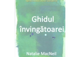 Ghidul invingatoarei. Agenda creativa a femeii antreprenor - Natalie MacNeil
