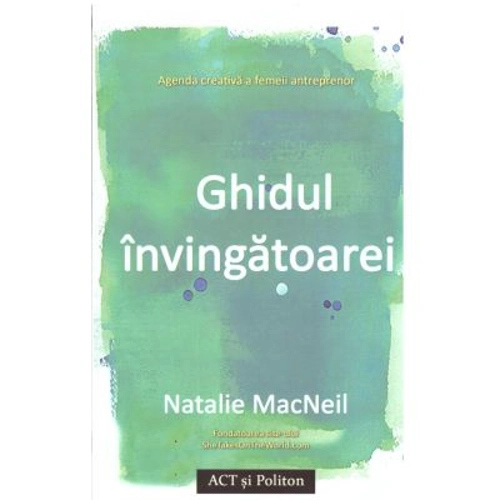 Ghidul invingatoarei. Agenda creativa a femeii antreprenor - Natalie MacNeil