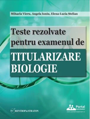 Teste rezolvate pentru examenul de titularizare BIOLOGIE - Angela Ioniu, Mihaela Vieru