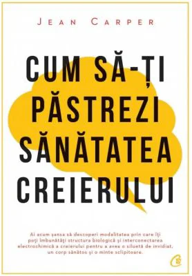 Cum sa-ti pastrezi sanatatea creierului - Jean Carper