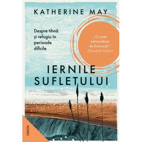 Iernile sufletului. Despre tihna si refugiu in perioade dificile - Katherine May