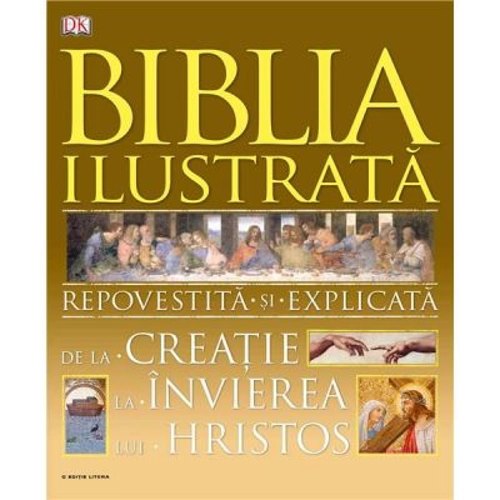 Biblia ilustrata. De la creatie la invierea lui Hristos Repovestita si explicata.