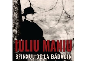 Iuliu Maniu. Sfinxul de la Badacin