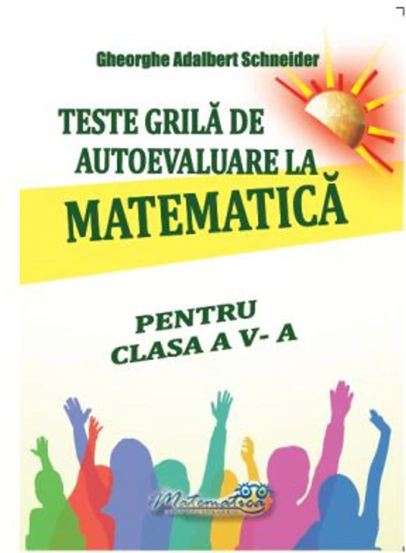 Teste grila de autoevaluare la matematica pentru clasa a 5-a - Gheorghe-Adalbert Schneider