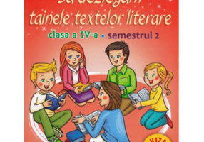 Sa dezlegam tainele textelor literare. Clasa a 4-a. Semestrul 2 I - Carmen Iordachescu
