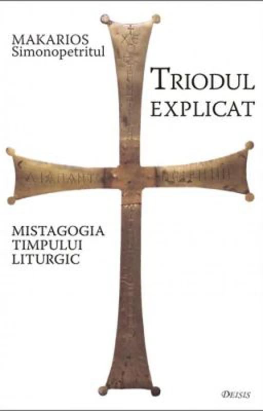 Triodul explicat. Mistagogia timpului liturgic - Makarios Simonopetritul