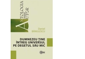 Dumnezeu tine intreg universul pe degetul sau mic - Daniel Banulescu