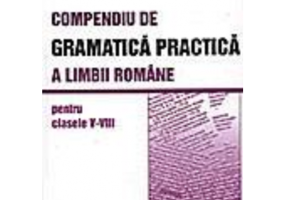 Compendiu de gramatica practica a limbii romane clasele 5-8