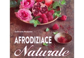 Afrodiziace naturale. Medicina naturista si retete din plante medicinale pentru iubire - Gabriela Nedoma