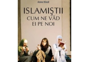 Islamistii. Cum ne vad ei pe noi - Anne Nivat