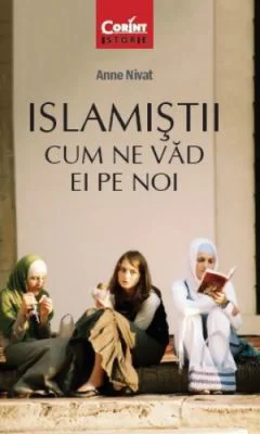 Islamistii. Cum ne vad ei pe noi - Anne Nivat