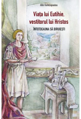 Viata lui Eutihie, vestitorul lui Hristos. Intotdeauna sa biruiesti - Aliki Kafetzopoulou