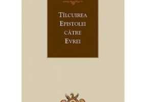 Tilcuirea Epistolei catre Evrei - sf. Teofilact al Bulgariei