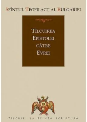 Tilcuirea Epistolei catre Evrei - sf. Teofilact al Bulgariei