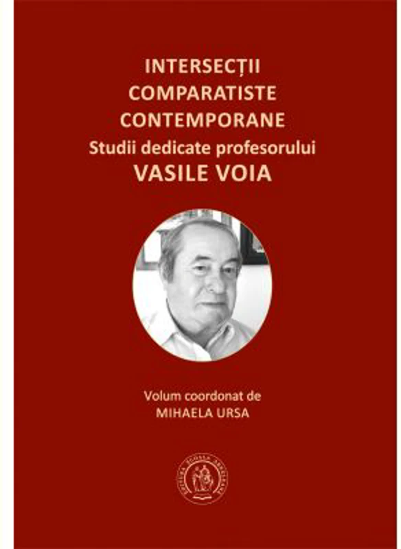 Intersectii comparatiste contemporane. Studii dedicate profesorului Vasile Voia - Mihaela Ursa
