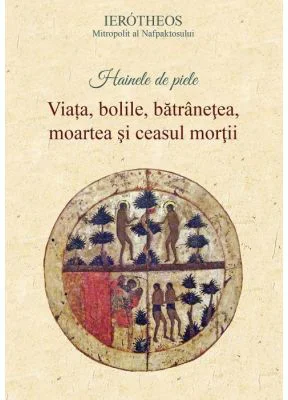Hainele de piele. Viata, bolile, batranetea, moartea si ceasul mortii - Ierotheos Vlachos
