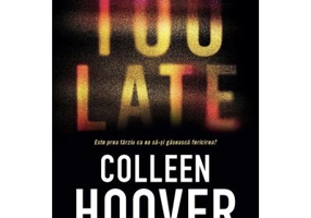 TOO LATE: Este prea tarziu ca ea sa-si gaseasca fericirea? - Colleen Hoover