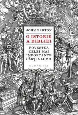 O istorie a Bibliei. Povestea celei mai importante carti a lumii - John Barton