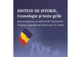 Sinteze de istorie, Cronologie si teste grila pentru Admiterea in cadrul Scolii Nationale de Pregatire a agentilor de Penitenciare Targu Ocna - Catali