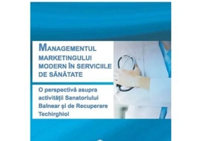 Managementul marketingului modern in serviciile de sanatate. O perspectiva asupra activitatii sanatoriului balnear si de recuperare Techirghiol - Elen