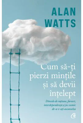 Cum sa-ti pierzi mintile si sa devii intelept - Alan Watts