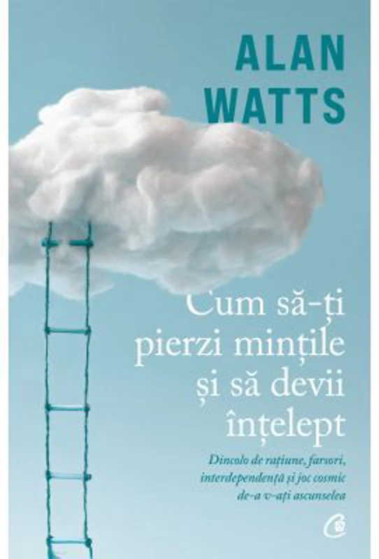 Cum sa-ti pierzi mintile si sa devii intelept - Alan Watts