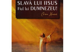 Slava lui Iisus Fiul lui Dumnezeu! - Chico Xavier