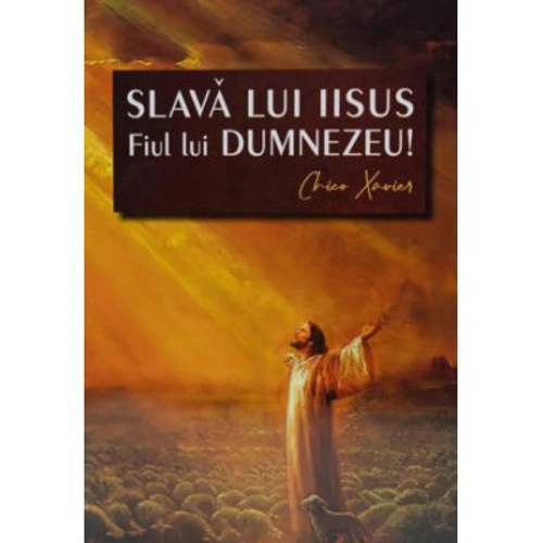 Slava lui Iisus Fiul lui Dumnezeu! - Chico Xavier