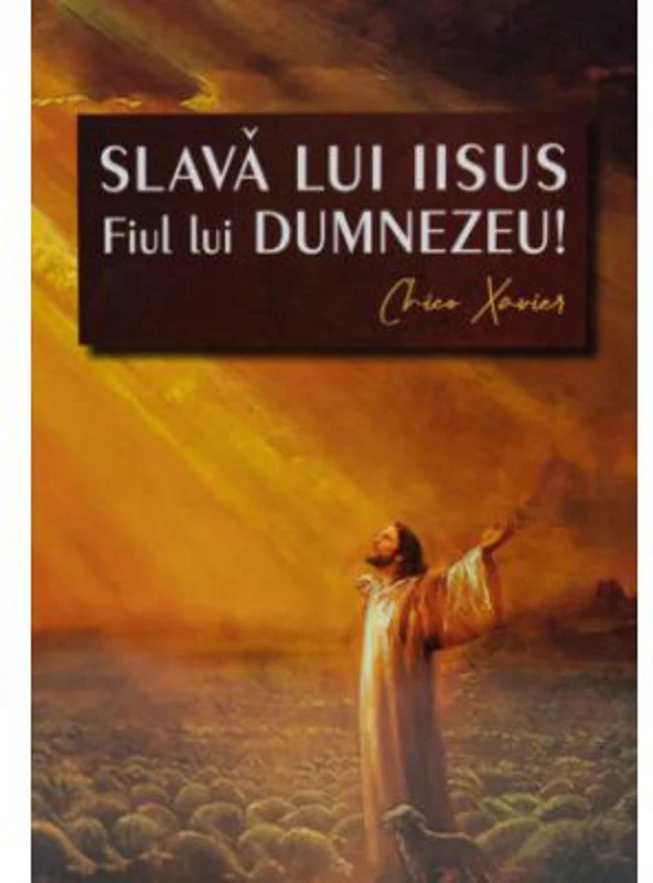 Slava lui Iisus Fiul lui Dumnezeu! - Chico Xavier