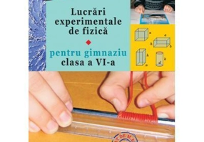 Lucrari experimentale de fizica pentru gimnaziu clasa a 6-a. Performanta la fizica - Lucretia Rodica Argesanu