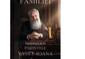 Cartea familiei. Invataturi de la Parintele Vasile Ioana