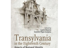 Transylvania in the eighteenth century. Aspects of regional identity - Laura Stanciu, Cosmin Popa-Gorjanu
