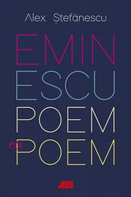 Eminescu, poem cu poem. La o noua lectura. Antumele - Alex Stefanescu