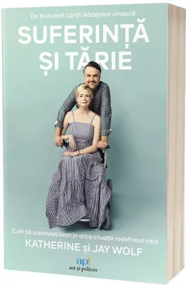 Suferinta si tarie: Cum sa supravietuiesti tuturor greutatilor redefinind totul - Jay Wolf, Katherine Wolf
