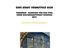 Eine Stadt vermittelt sich: Temeswar - Kandidat fur den Titel einer Kulturhauptstadt Europas 2021 - Stefana Ciortea-Neamtiu