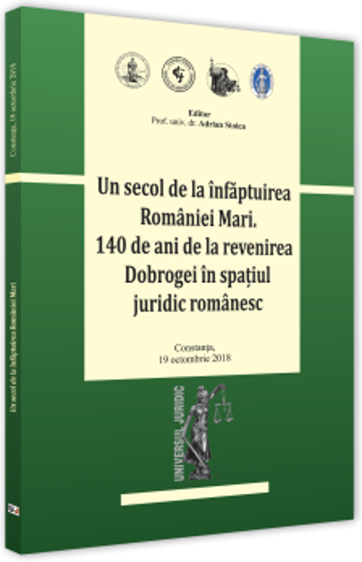 Conferinta - Un secol de la infaptuirea Romaniei Mari. 140 de ani de la revenirea Dobrogei in spatiul juridic romanesc - Adrian Stoica