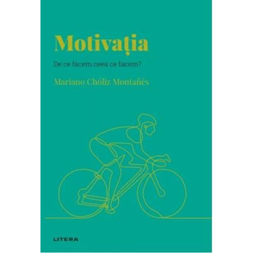 Volumul 36. Descopera Psihologia. Motivatia. De ce facem ceea ce facem?