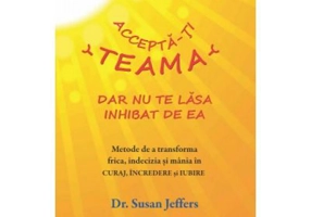 Accepta-ti teama, dar nu te lasa inhibat de ea