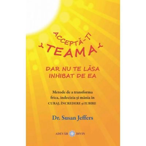 Accepta-ti teama, dar nu te lasa inhibat de ea