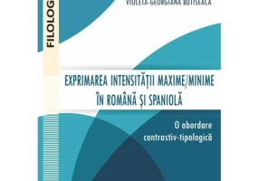 Exprimarea intensitatii maxime/minime in romana si spaniola. O abordare contrastiv-tipologica - Violeta-Georgiana Butiseaca