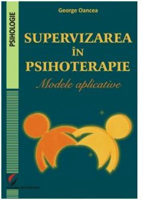 Supervizarea in psihoterapie. Modele aplicative - George Oancea