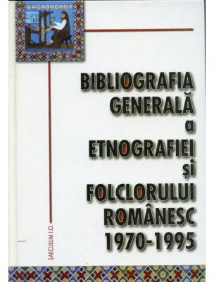Bibliografia generala a etnografiei si folclorului romanesc. 1970-1995