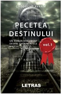 Pecetea Destinului. Un roman document despre evenimentele anului 1907 (volumul 1) - Gheorghe Avram