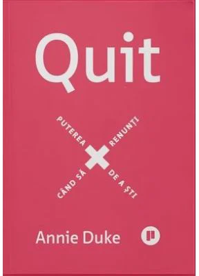 Quit. Puterea de a sti cand sa renunti - Annie Duke