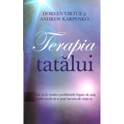 Terapia tatalui. Cum sa iti vindeci problemele legate de tata, astfel incat sa te poti bucura de viata ta - Doreen Virtue, Andrew Karpenko